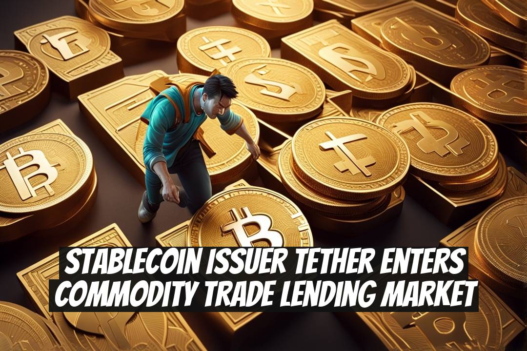 Stablecoin Issuer Tether Enters Commodity Trade Lending Market