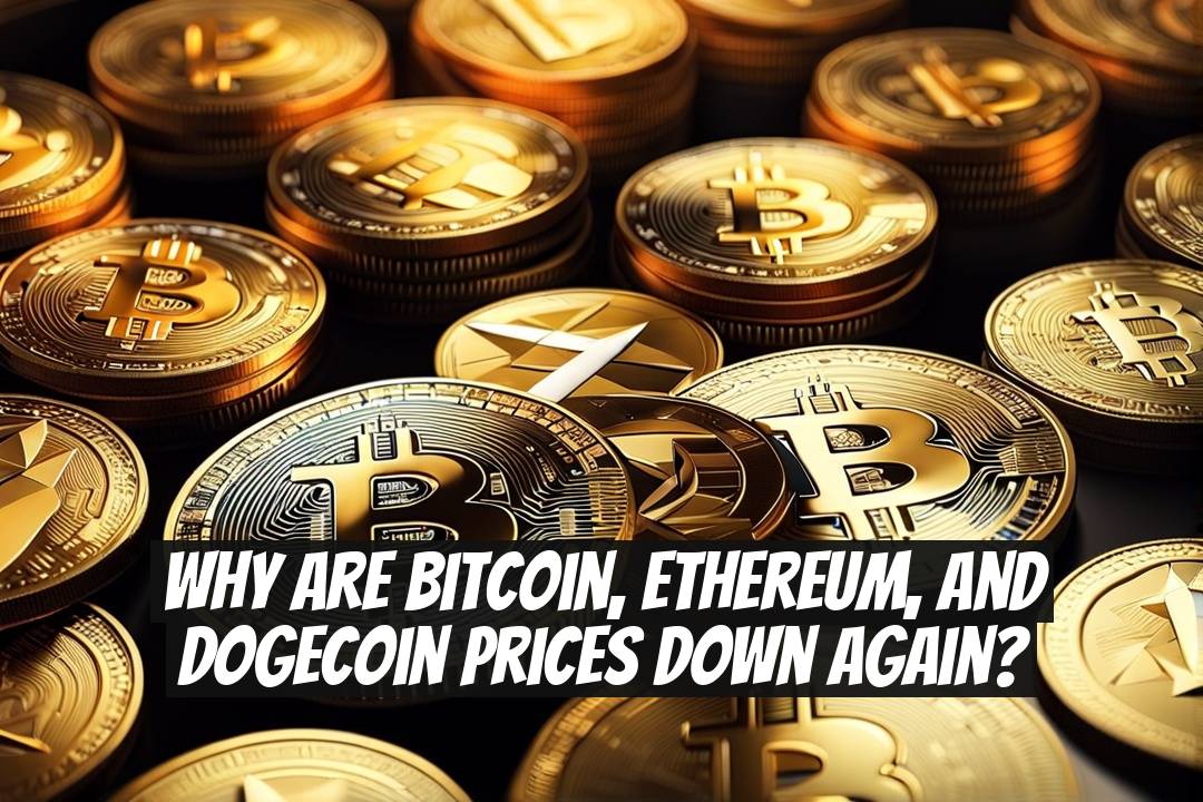 Why Are Bitcoin, Ethereum, and Dogecoin Prices Down Again?