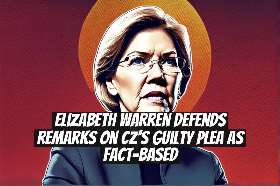 Elizabeth Warren Defends Remarks on CZ’s Guilty Plea as Fact-Based