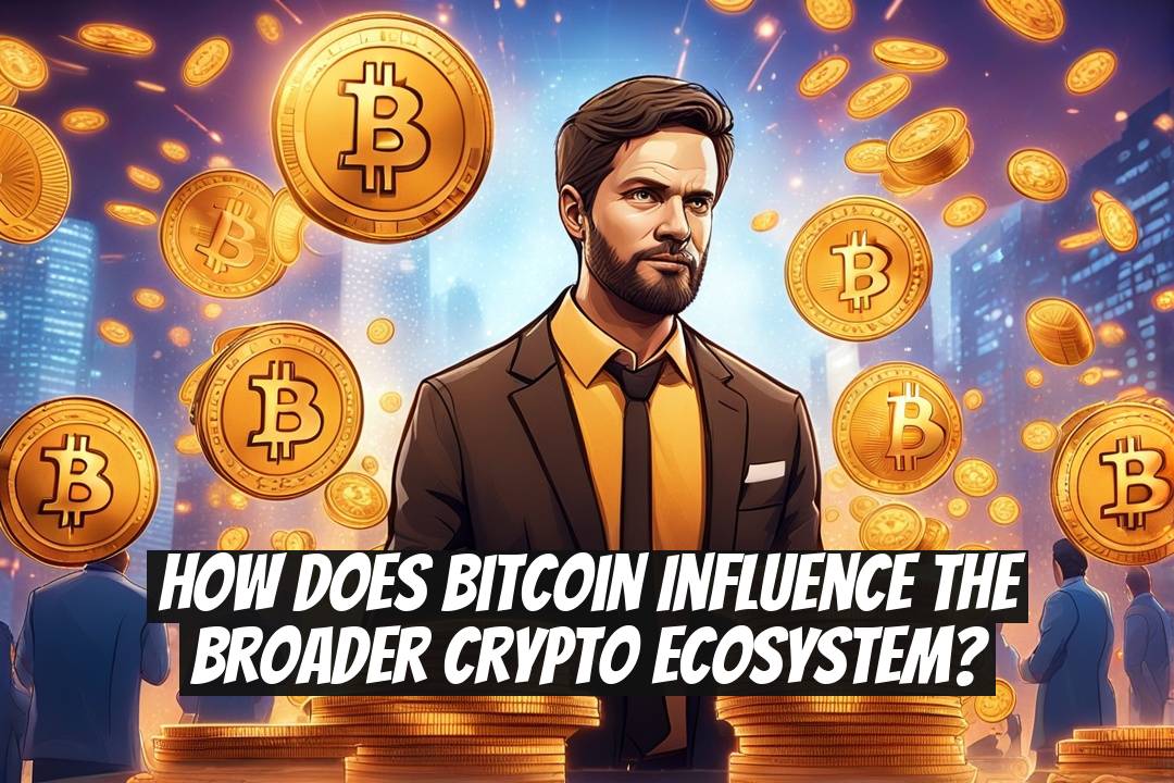How does Bitcoin influence the broader crypto ecosystem?