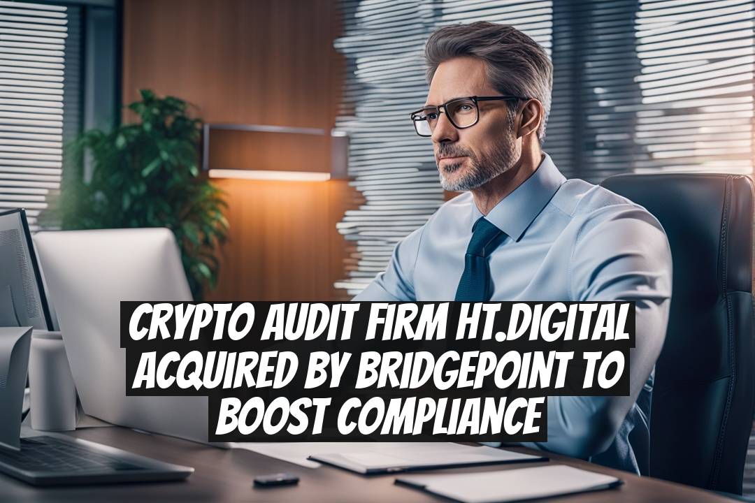 Crypto audit firm ht.digital acquired by Bridgepoint to boost compliance