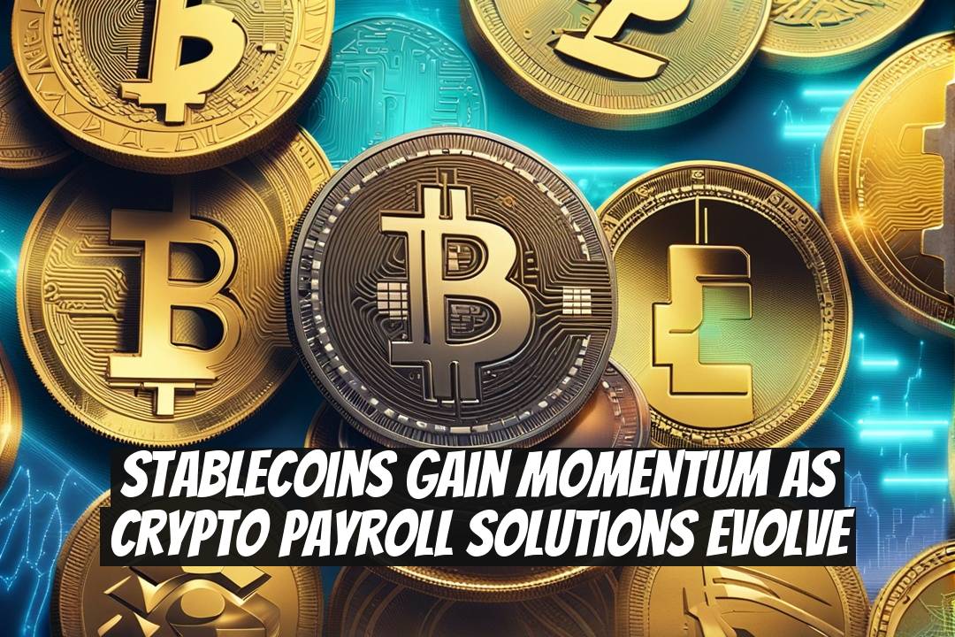 Stablecoins Gain Momentum as Crypto Payroll Solutions Evolve