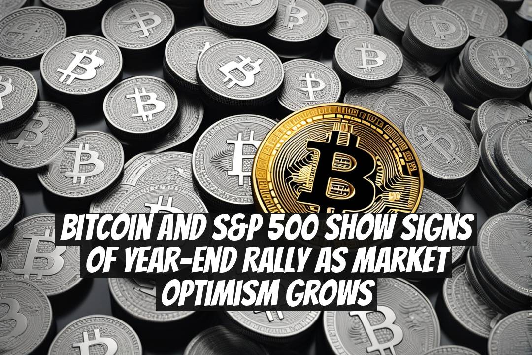 Bitcoin and S&P 500 show signs of year-end rally as market optimism grows