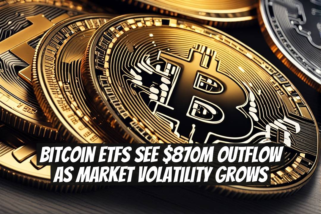 Bitcoin ETFs See $870M Outflow as Market Volatility Grows