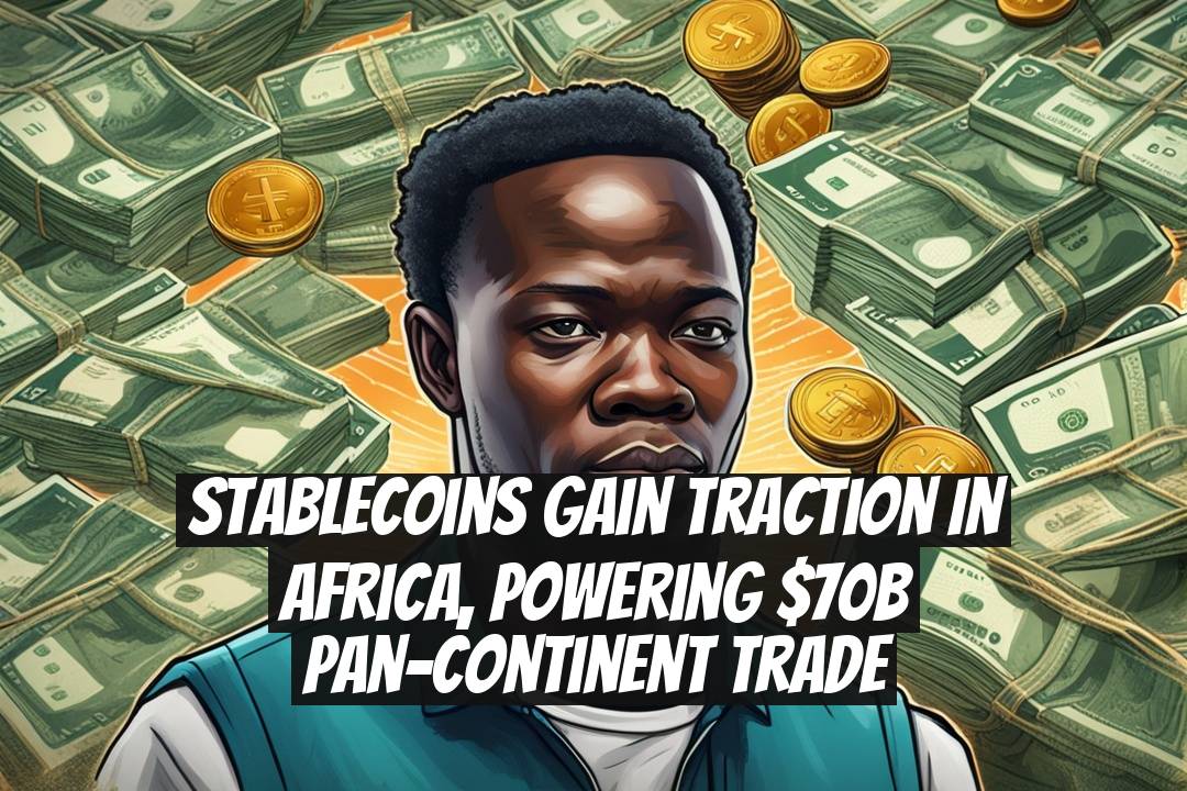 Stablecoins Gain Traction in Africa, Powering $70B Pan-Continent Trade