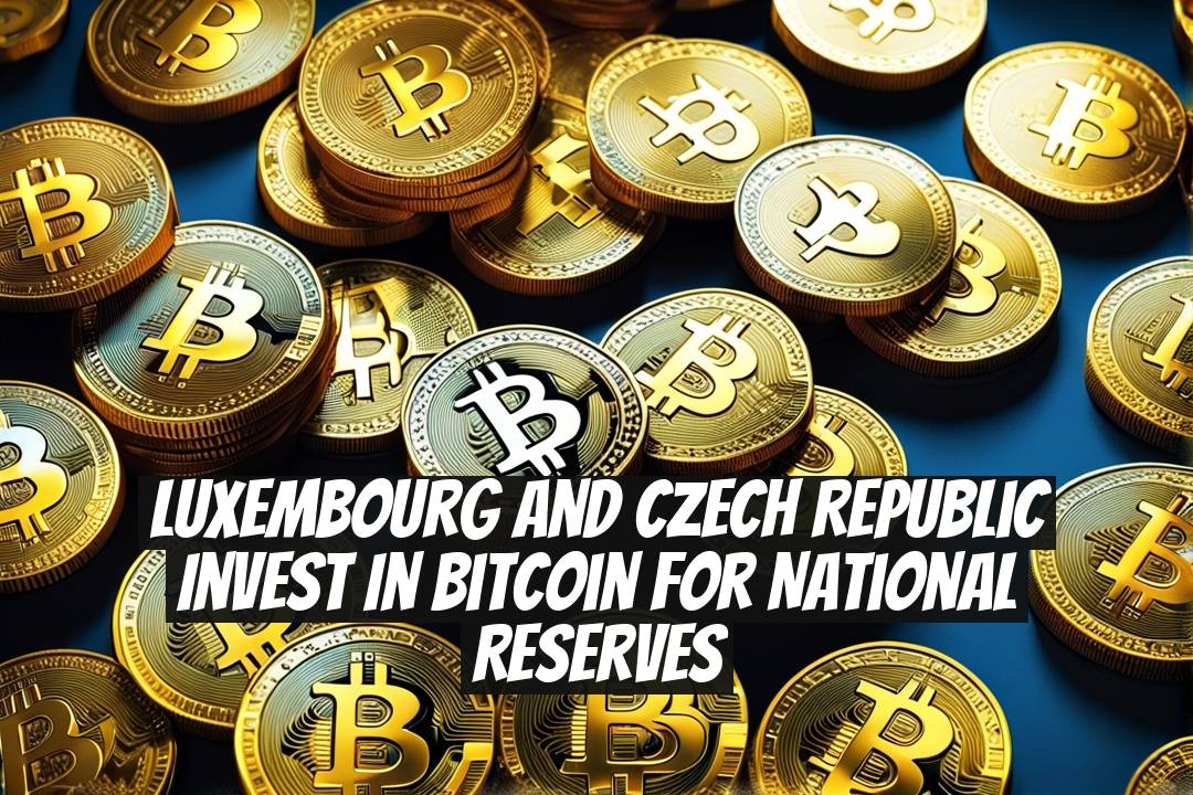 Luxembourg and Czech Republic invest in Bitcoin for national reserves