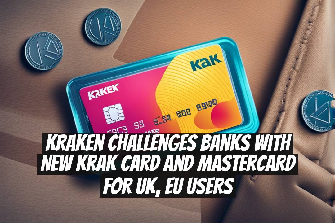 Kraken challenges banks with new Krak Card and Mastercard for UK, EU users