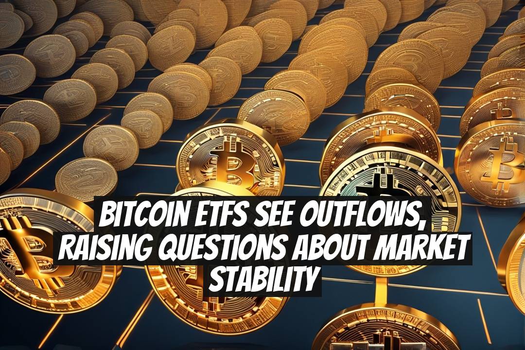 Bitcoin ETFs See Outflows, Raising Questions About Market Stability
