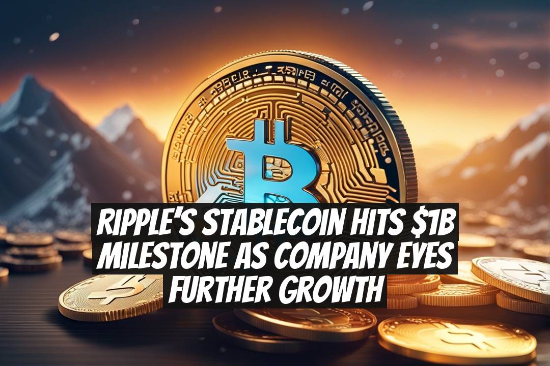 Ripple’s stablecoin hits $1B milestone as company eyes further growth