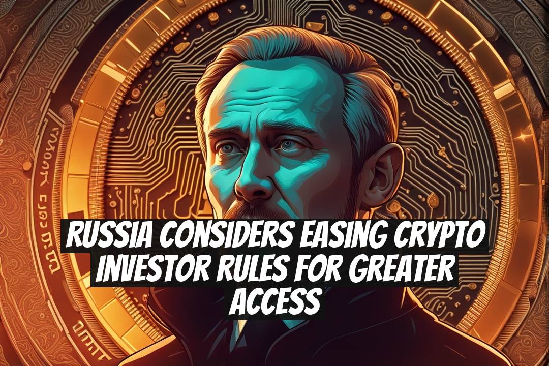 Russia Considers Easing Crypto Investor Rules for Greater Access