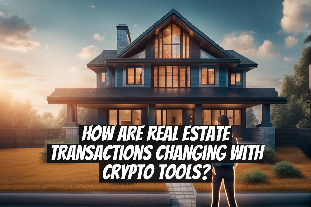 How Are Real Estate Transactions Changing With Crypto Tools?