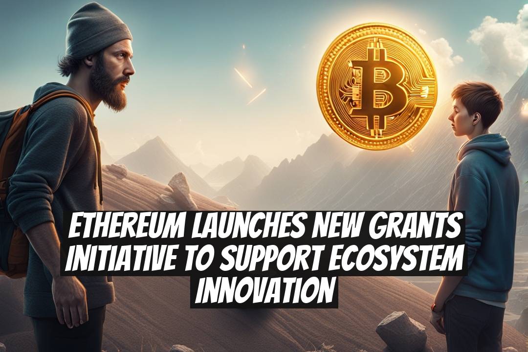 Ethereum launches new grants initiative to support ecosystem innovation
