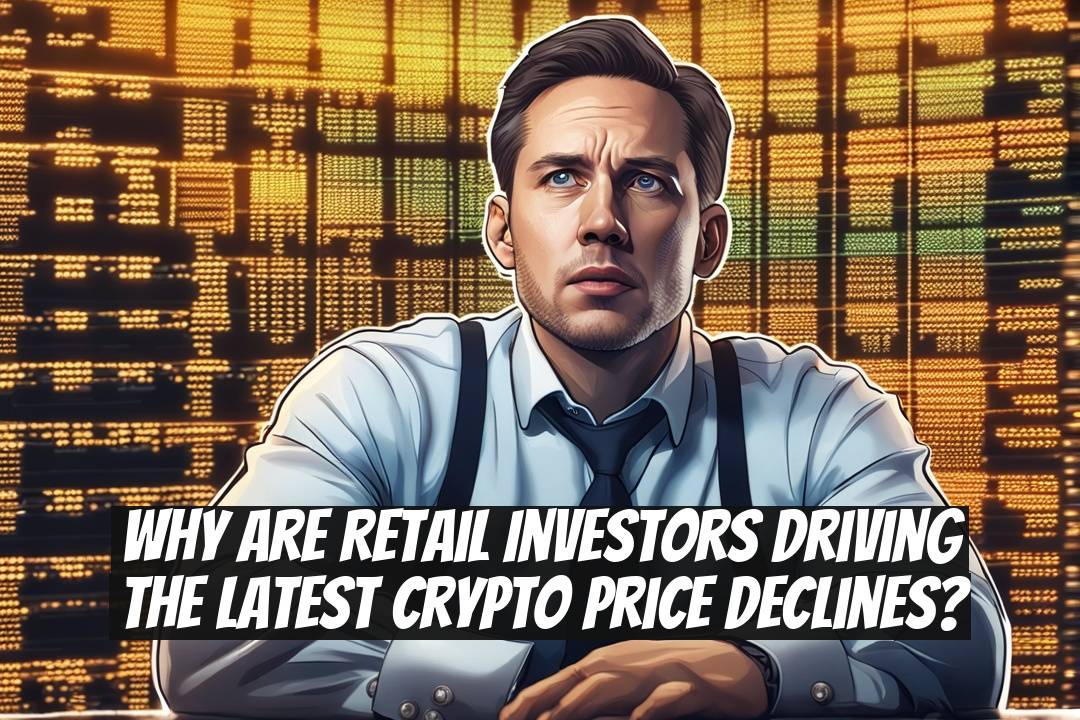 Why Are Retail Investors Driving the Latest Crypto Price Declines?