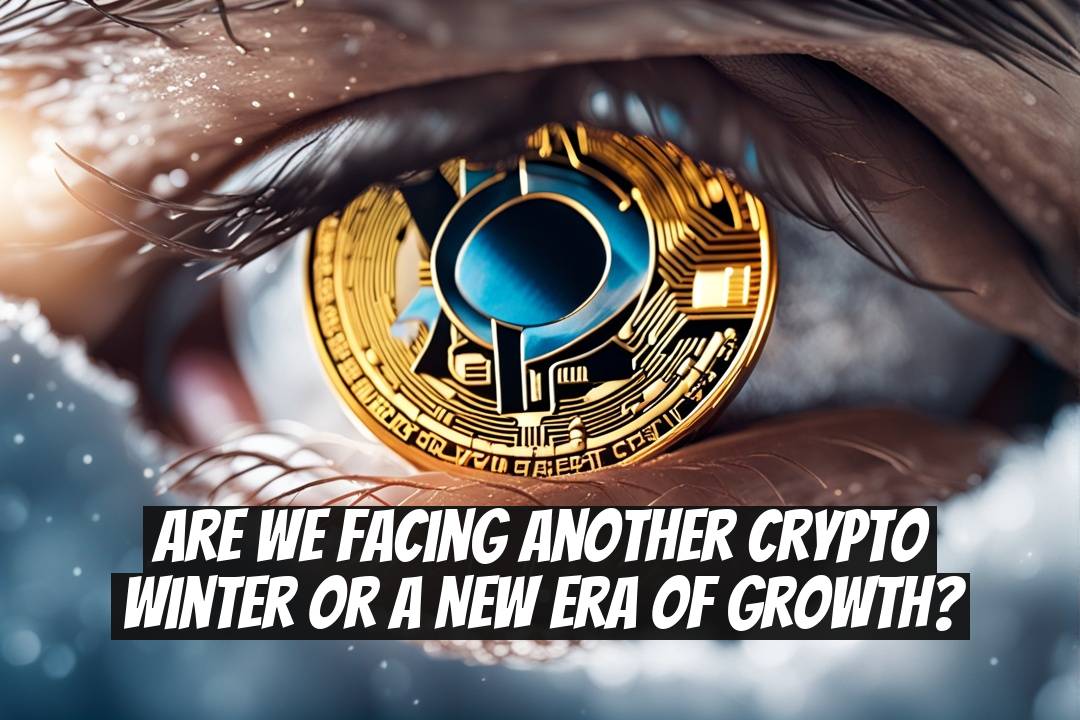 Are We Facing Another Crypto Winter or a New Era of Growth?