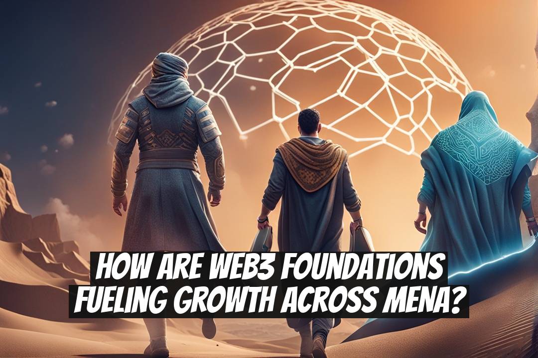 How Are Web3 Foundations Fueling Growth Across MENA?