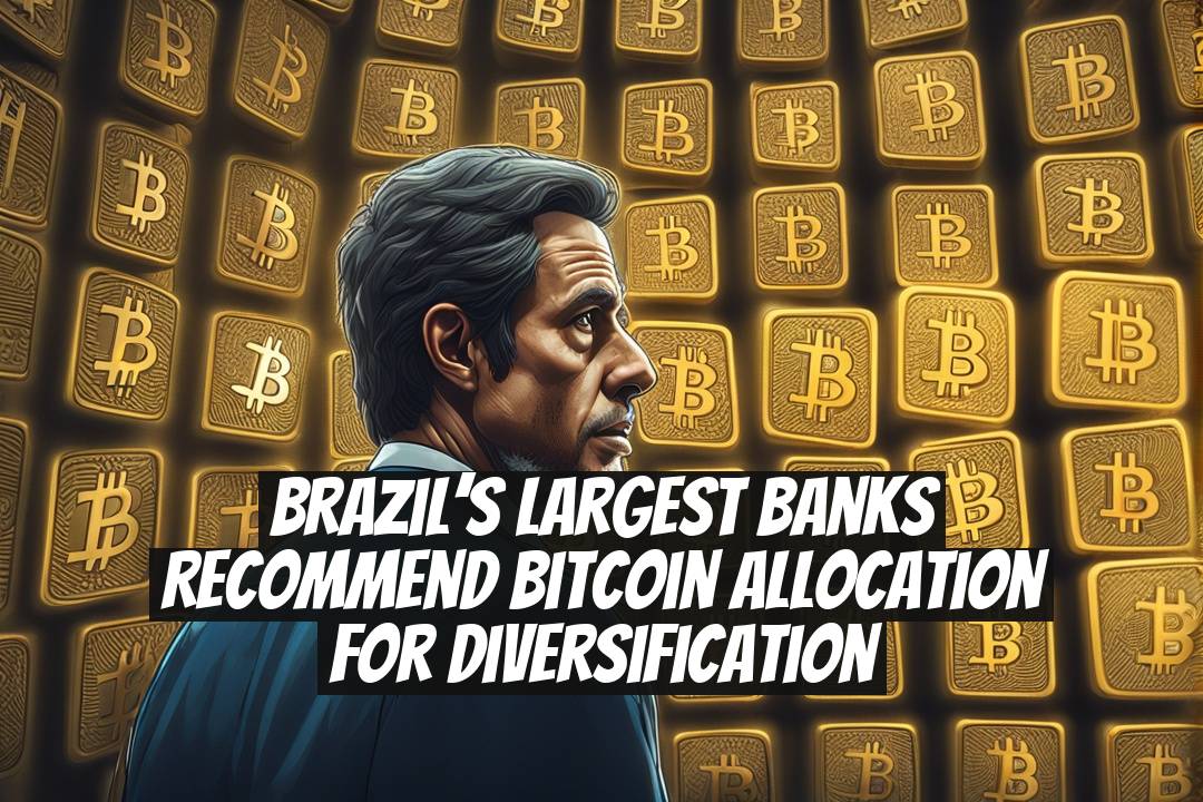 Brazil’s Largest Banks Recommend Bitcoin Allocation for Diversification
