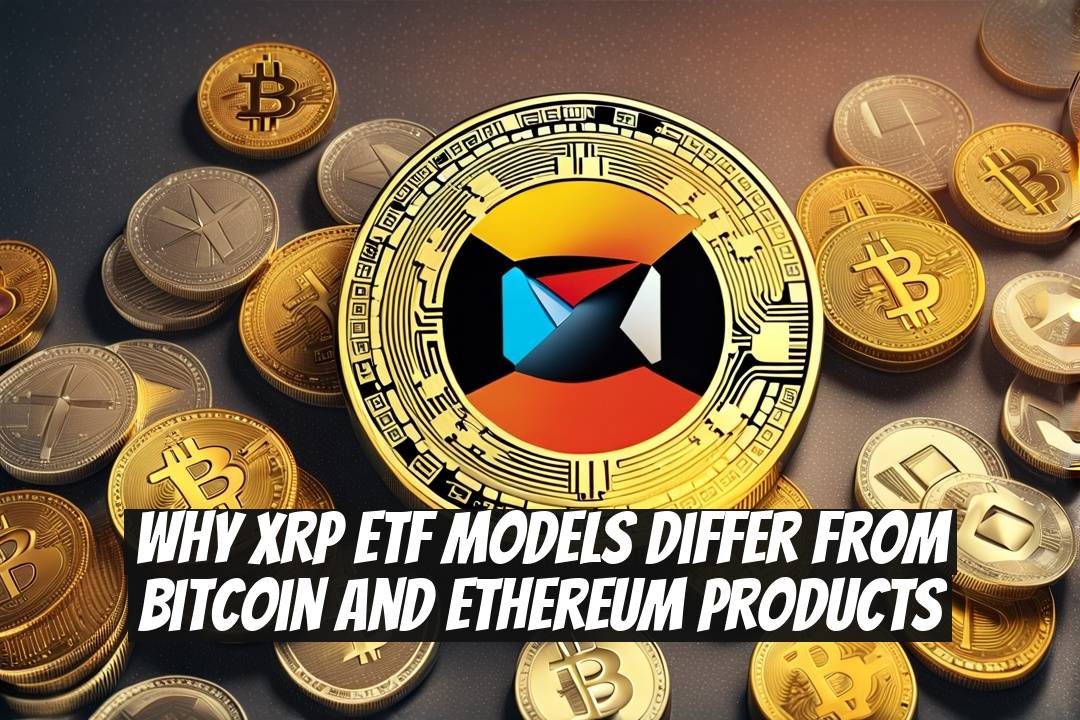 Why XRP ETF Models Differ From Bitcoin and Ethereum Products