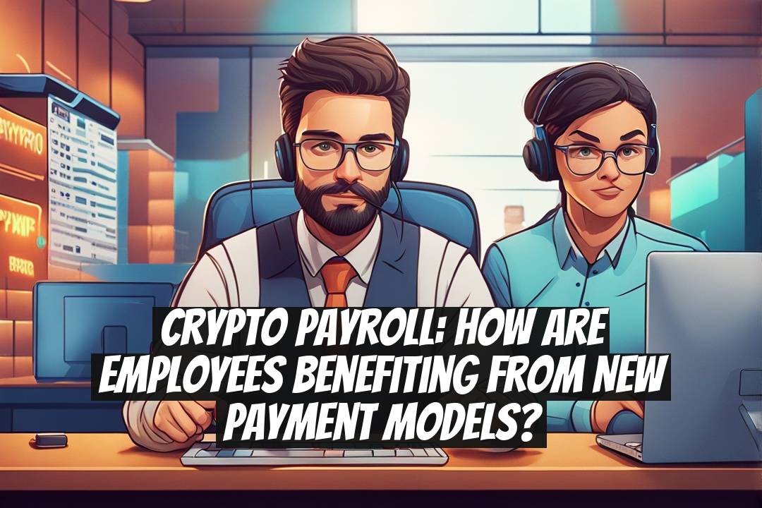 Crypto Payroll: How Are Employees Benefiting From New Payment Models?