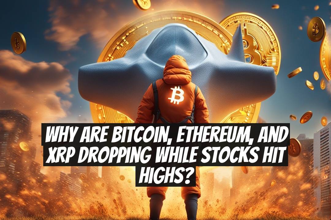 Why are Bitcoin, Ethereum, and XRP dropping while stocks hit highs?