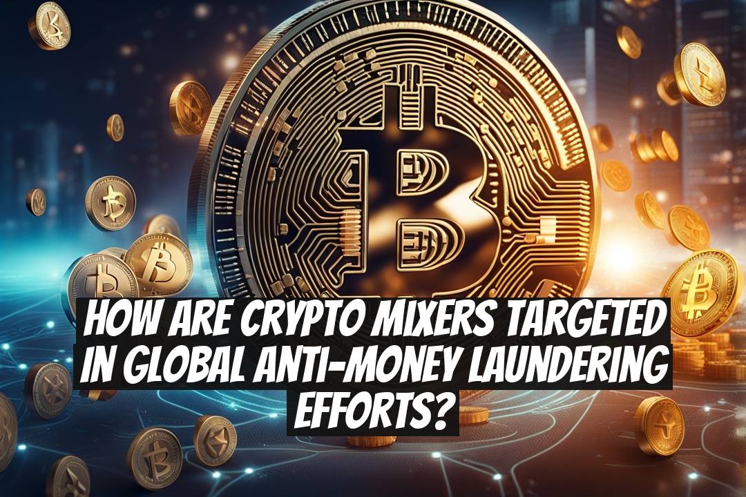 How are crypto mixers targeted in global anti-money laundering efforts?