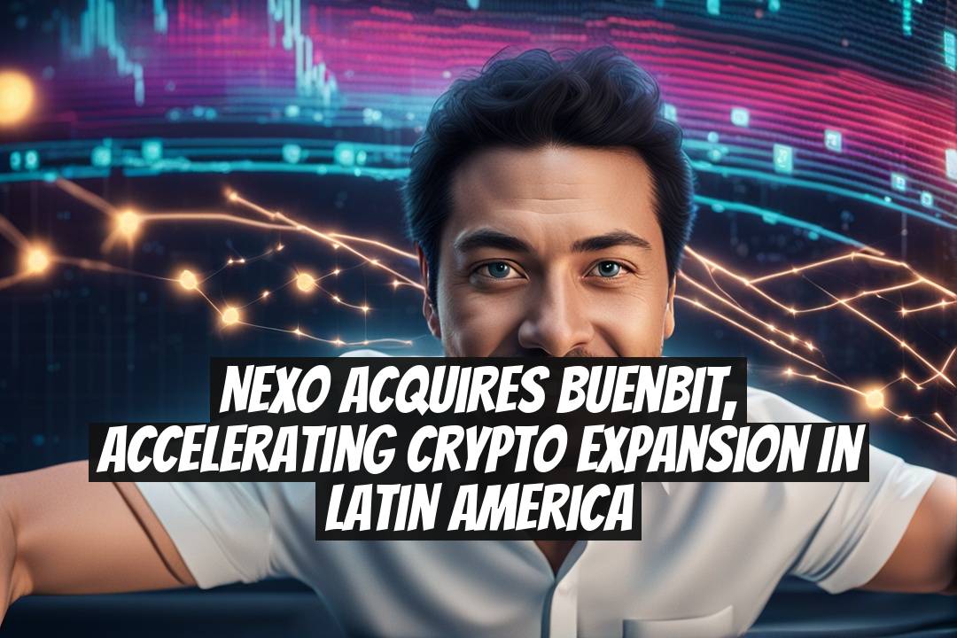 Nexo Acquires Buenbit, Accelerating Crypto Expansion in Latin America