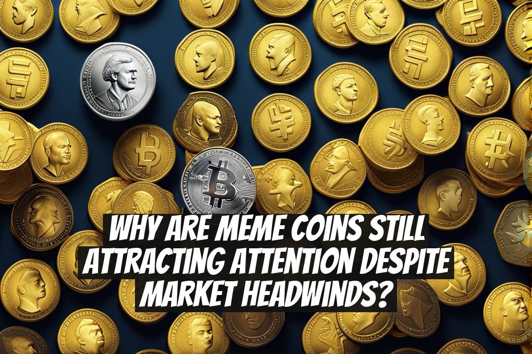 Why Are Meme Coins Still Attracting Attention Despite Market Headwinds?