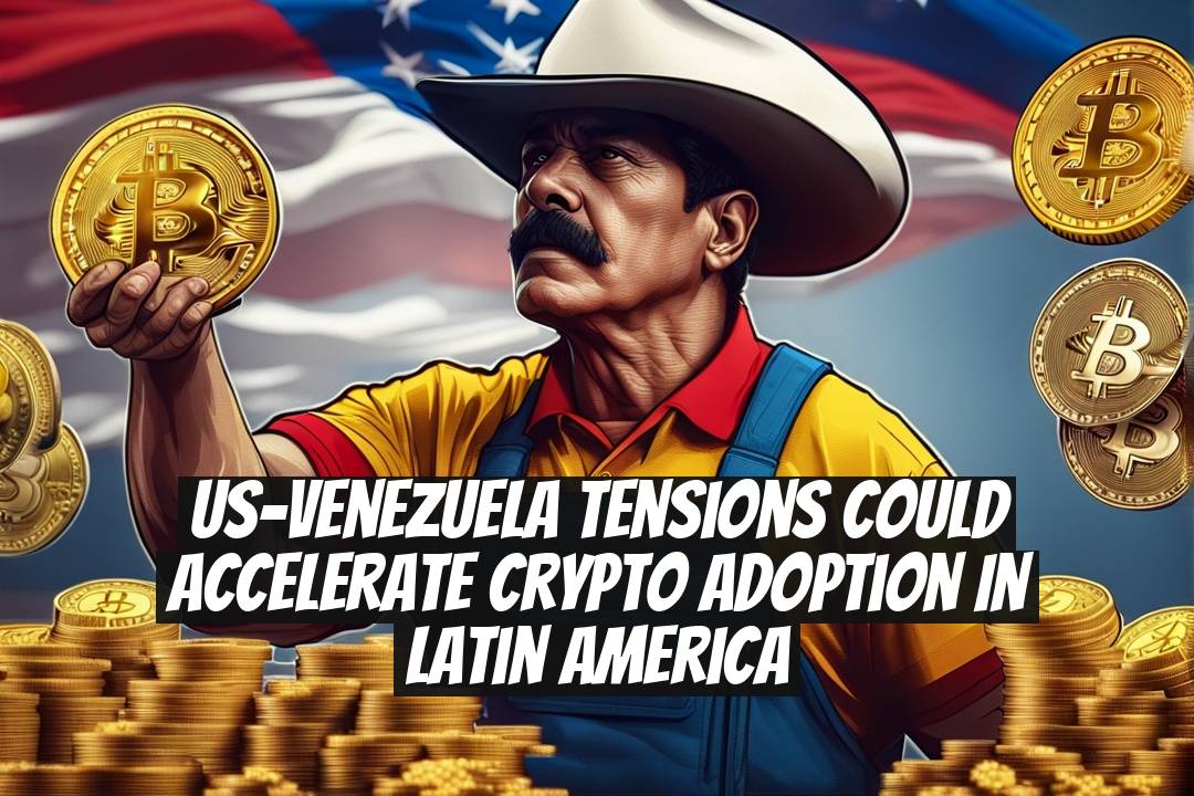 US-Venezuela Tensions Could Accelerate Crypto Adoption in Latin America