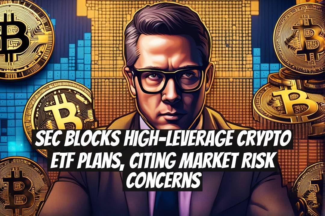 SEC blocks high-leverage crypto ETF plans, citing market risk concerns