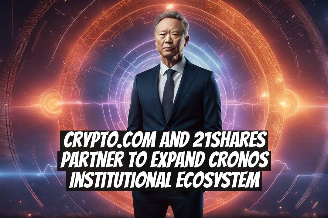 Crypto.com and 21Shares Partner to Expand Cronos Institutional Ecosystem