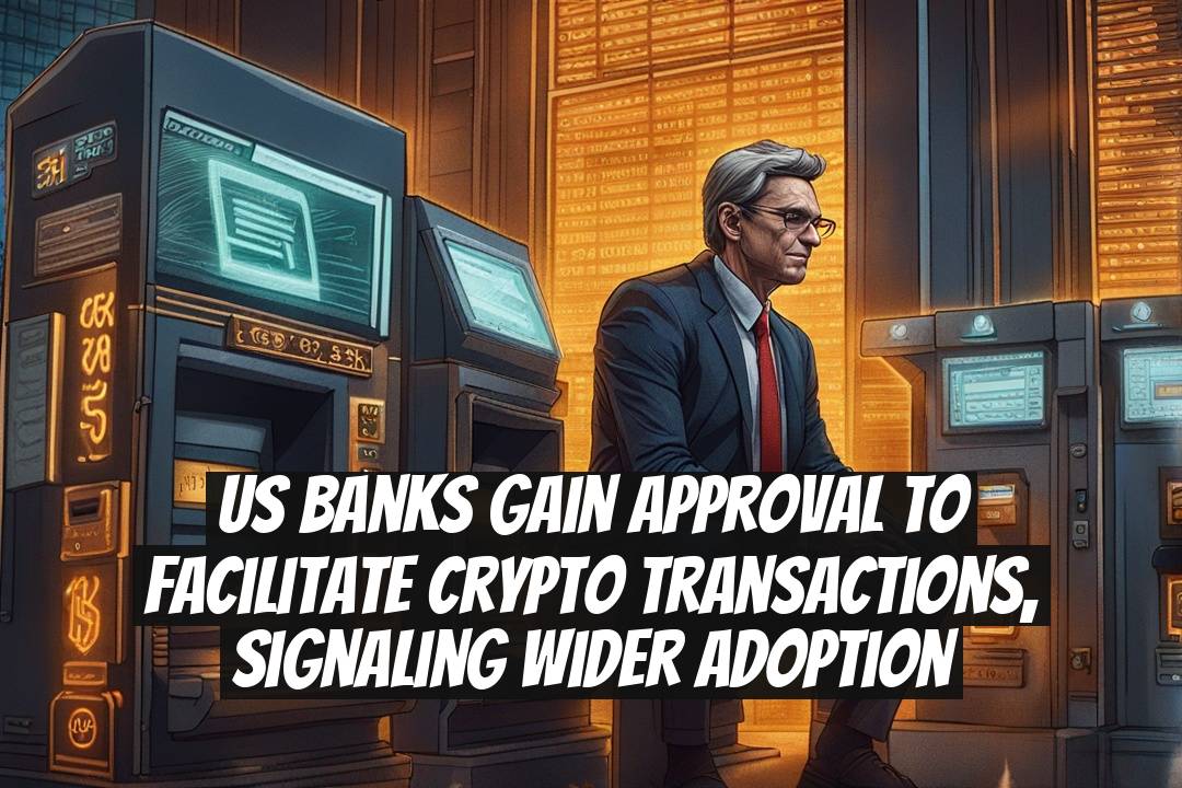 US banks gain approval to facilitate crypto transactions, signaling wider adoption