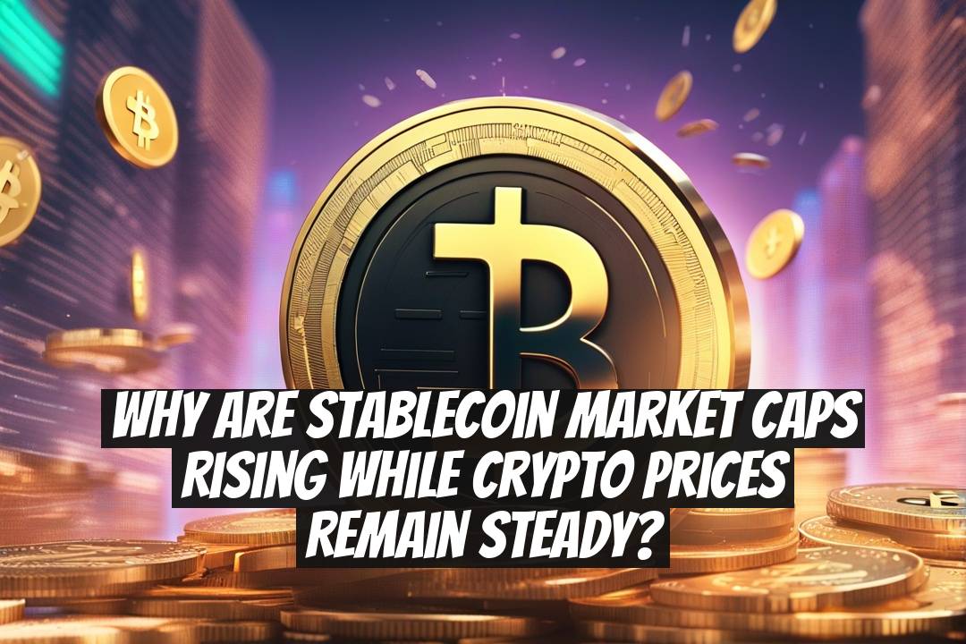 Why are stablecoin market caps rising while crypto prices remain steady?