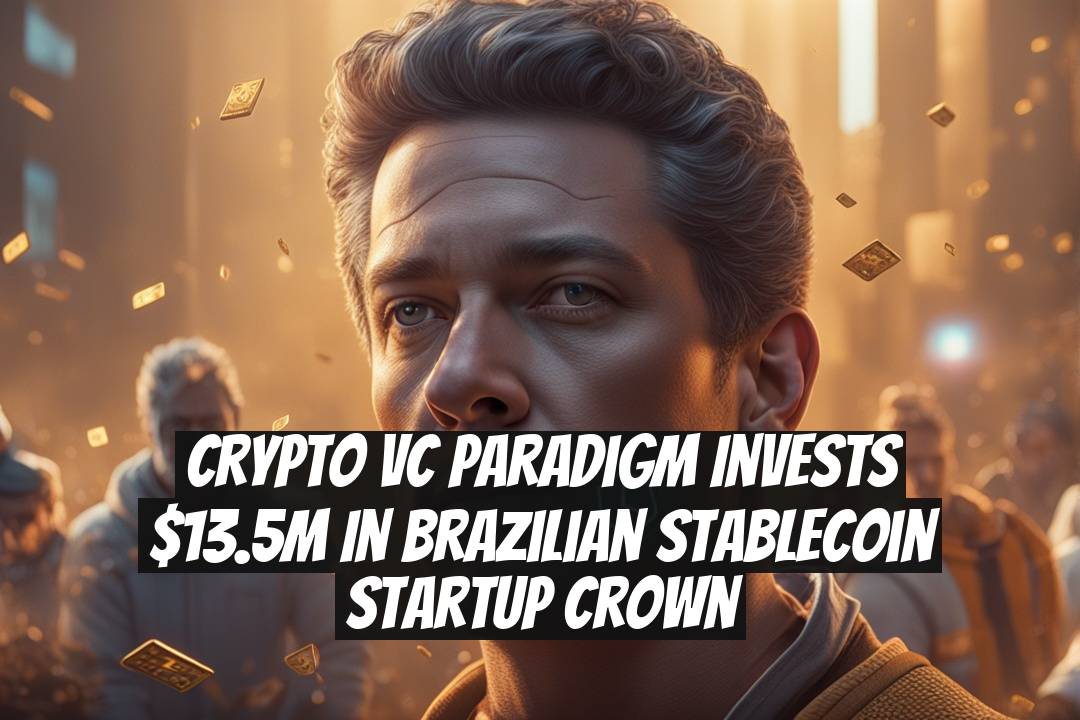 Crypto VC Paradigm invests $13.5M in Brazilian stablecoin startup Crown