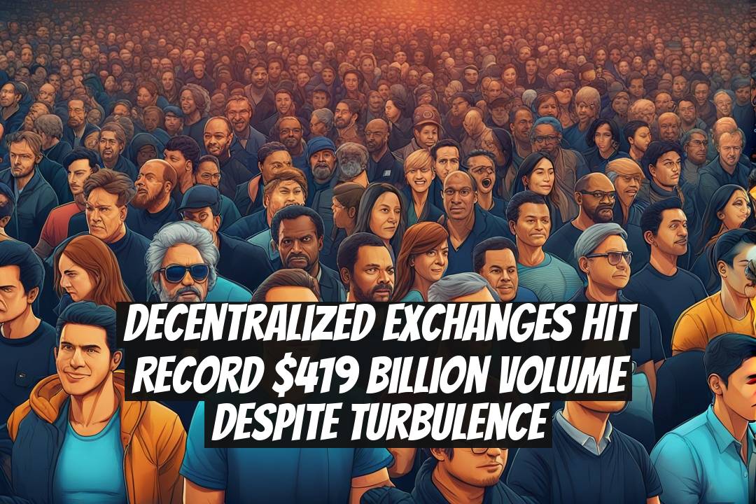 Decentralized Exchanges Hit Record $419 Billion Volume Despite Turbulence