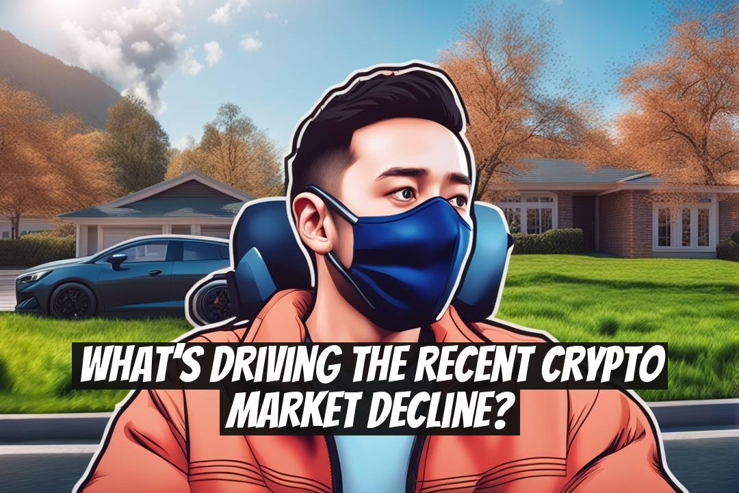 What’s Driving the Recent Crypto Market Decline?
