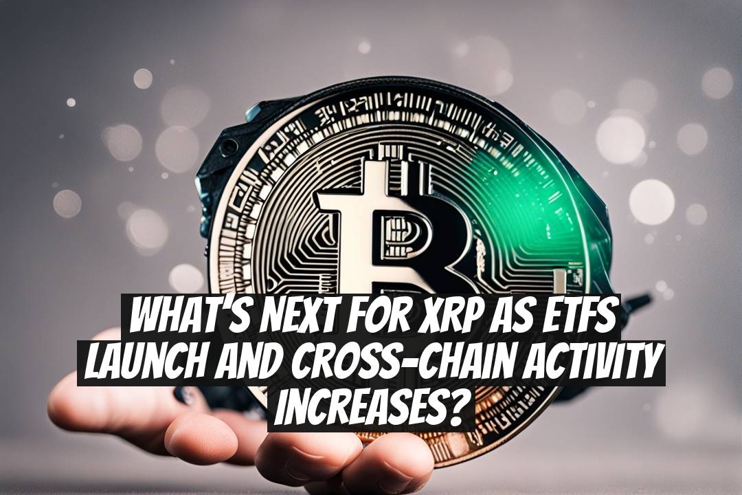 What’s Next for XRP as ETFs Launch and Cross-Chain Activity Increases?