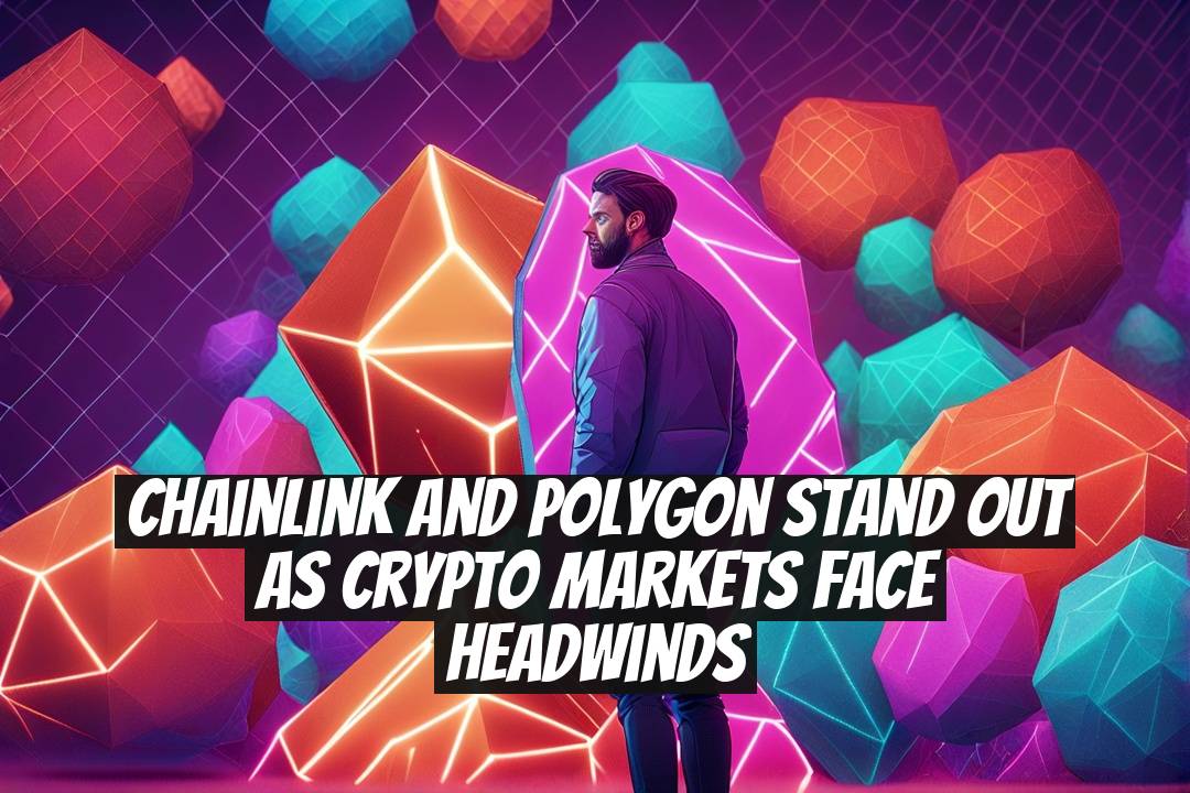 Chainlink and Polygon stand out as crypto markets face headwinds