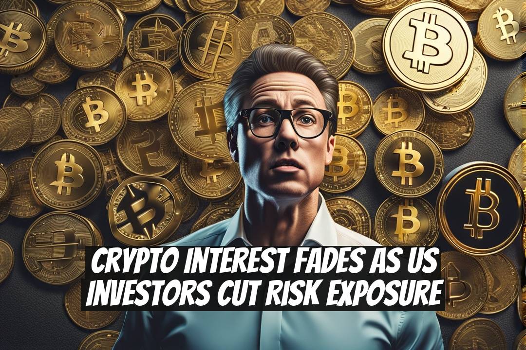 Crypto Interest Fades as US Investors Cut Risk Exposure
