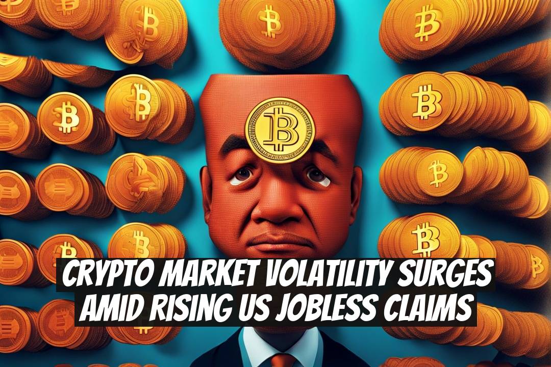 Crypto Market Volatility Surges Amid Rising US Jobless Claims