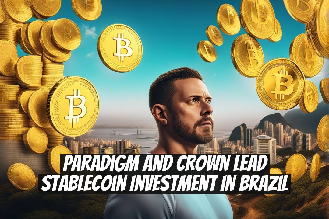 Paradigm and Crown Lead Stablecoin Investment in Brazil