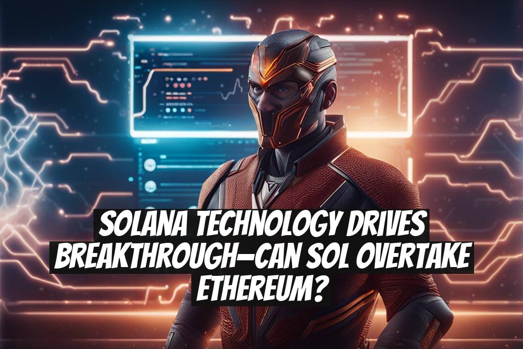 Solana Technology Drives Breakthrough—Can SOL Overtake Ethereum?