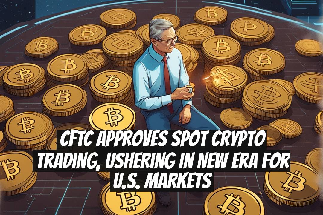 CFTC Approves Spot Crypto Trading, Ushering in New Era for U.S. Markets