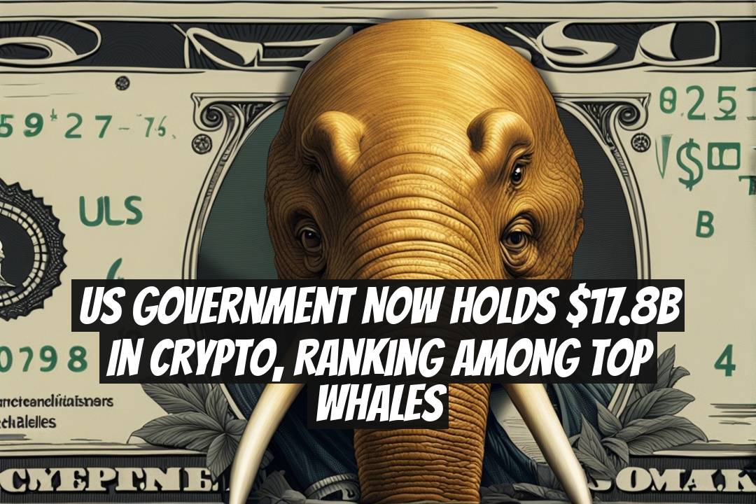 US government now holds $17.8B in crypto, ranking among top whales