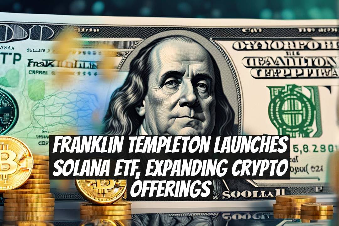 Franklin Templeton Launches Solana ETF, Expanding Crypto Offerings