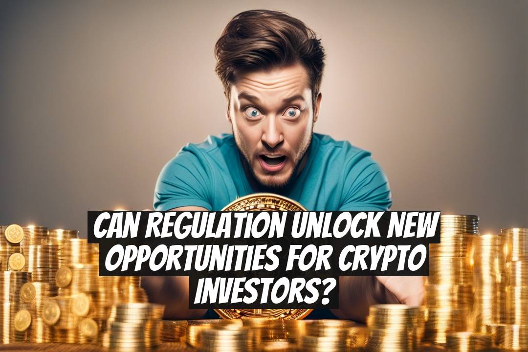 Can Regulation Unlock New Opportunities for Crypto Investors?
