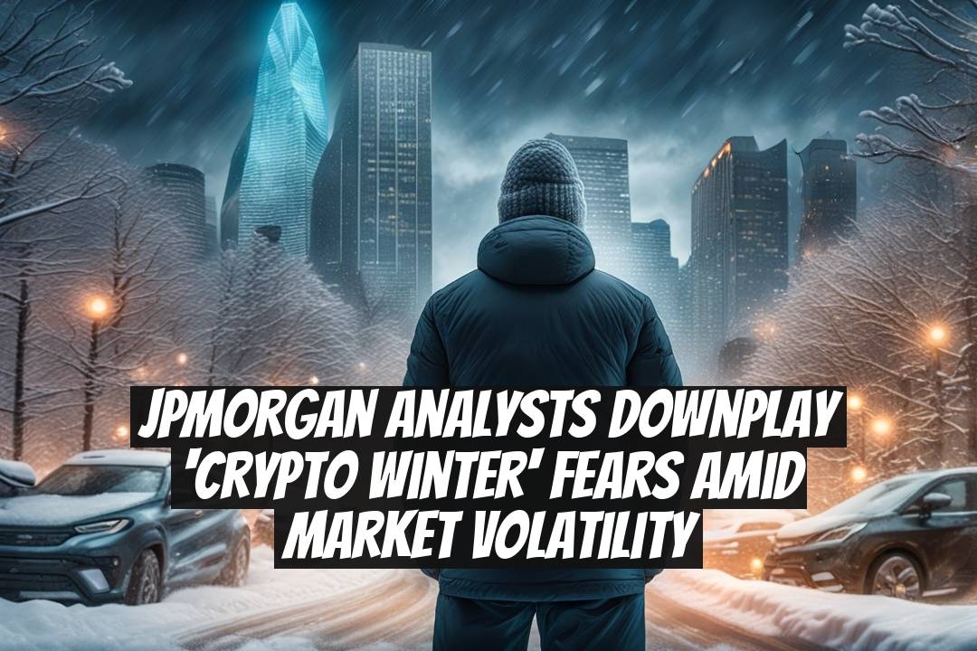 JPMorgan analysts downplay 'crypto winter' fears amid market volatility