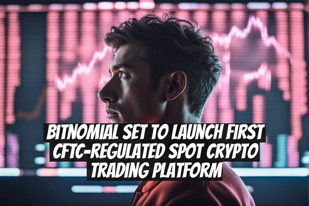 Bitnomial set to launch first CFTC-regulated spot crypto trading platform