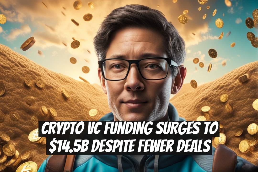 Crypto VC Funding Surges to $14.5B Despite Fewer Deals