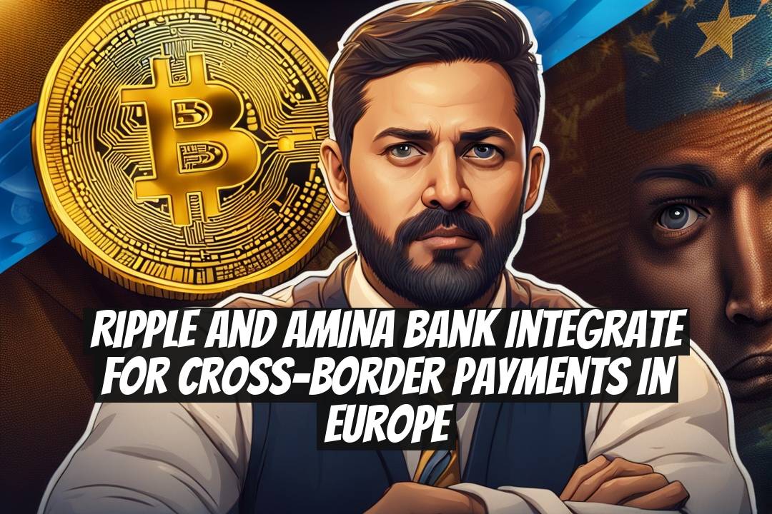 Ripple and AMINA Bank Integrate for Cross-Border Payments in Europe
