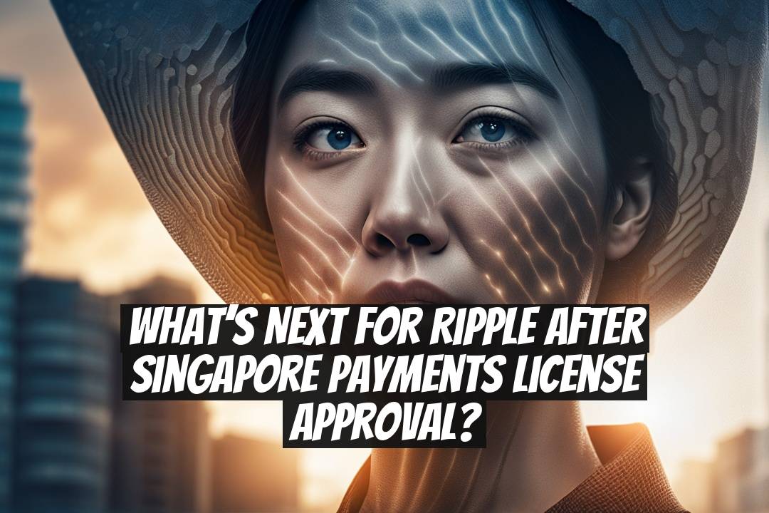 What’s Next for Ripple After Singapore Payments License Approval?