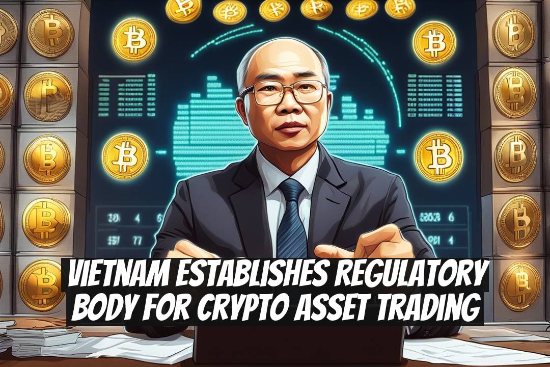 Vietnam Establishes Regulatory Body for Crypto Asset Trading